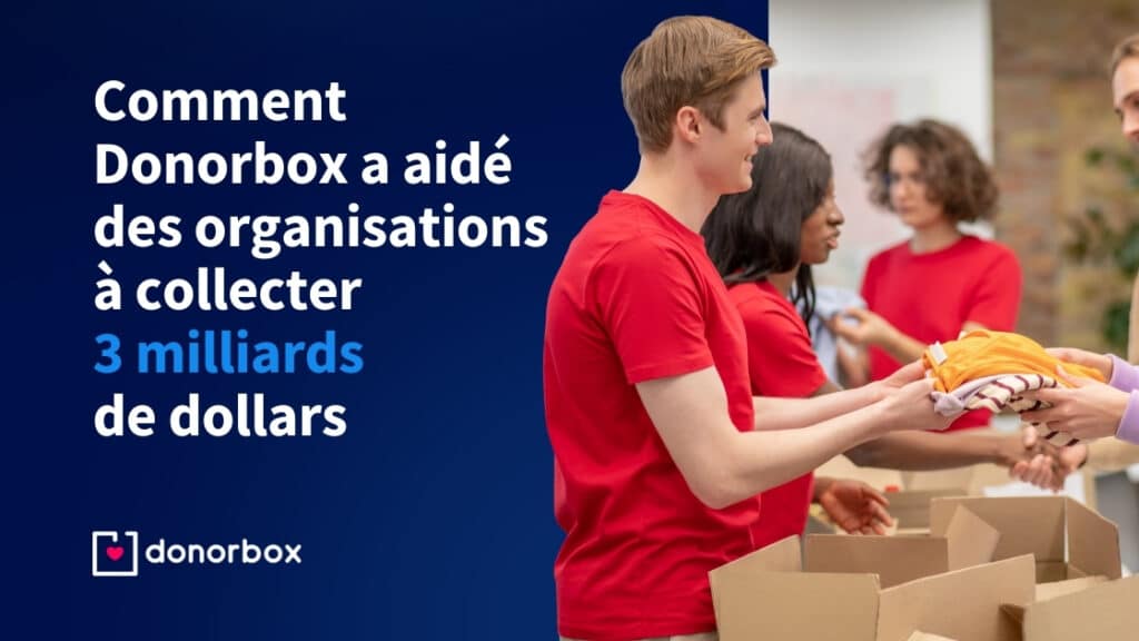 Comment Donorbox a aidé des organisations à collecter 3 milliards de dollars