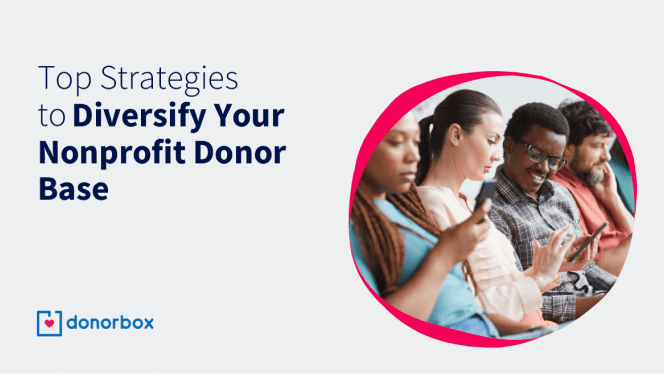 Top 10 Strategies to Diversify Your Nonprofit Donor Base Top 10 Strategies to Diversify Your Nonprofit Donor Base